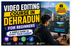 video editing course in Dehradun for beginners